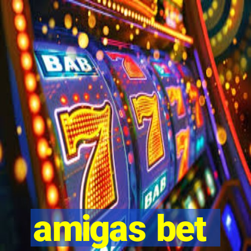 amigas bet